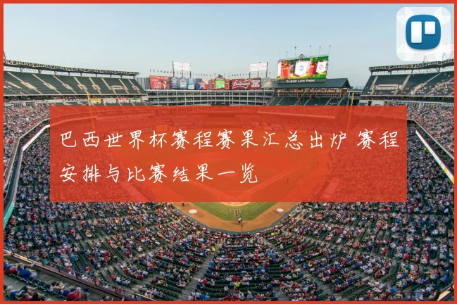 巴西世界杯赛程赛果汇总出炉 赛程安排与比赛结果一览