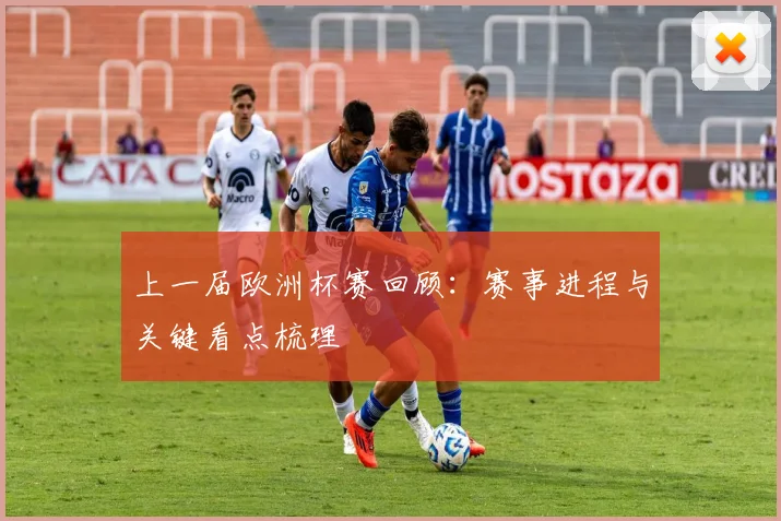 上一届欧洲杯赛回顾:赛事进程与关键看点梳理