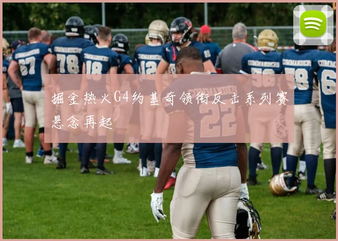 掘金热火G4约基奇领衔反击系列赛悬念再起